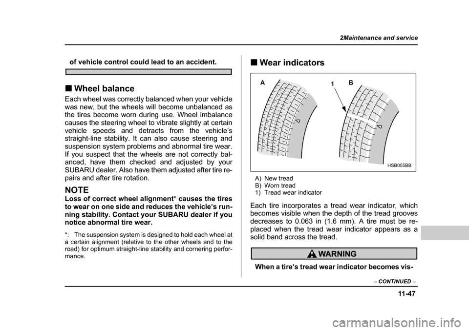 SUBARU OUTBACK 2004 4.G Owners Manual 11 -4 7
2Maintenance and service
– CONTINUED  –
of vehicle control could lead to an accident.
�„ Wheel balance
Each wheel was correctly balanced when your vehicle 
was new, but the wheels will b