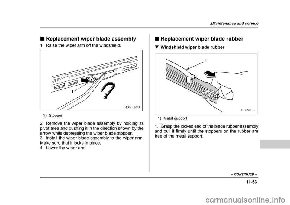SUBARU OUTBACK 2004 4.G Owners Manual 11 -5 3
2Maintenance and service
– CONTINUED  –
�„Replacement wiper blade assembly
1. Raise the wiper arm off the windshield.
1) Stopper
2. Remove the wiper blade assembly by holding its 
pivot 