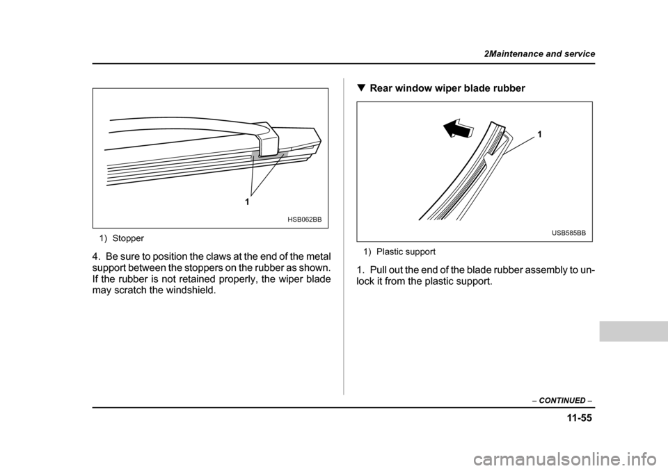SUBARU OUTBACK 2004 4.G Owners Manual 11 -5 5
2Maintenance and service
– CONTINUED  –
1) Stopper
4. Be sure to position the claws at the end of the metal 
support between the stoppers on the rubber as shown.
If the rubber is not retai