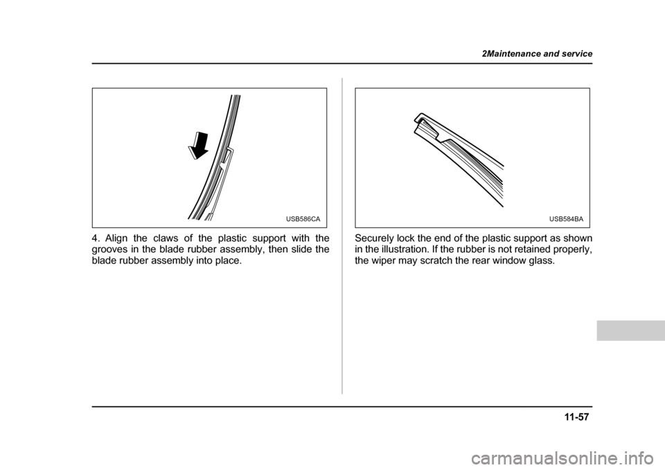 SUBARU OUTBACK 2004 4.G Owners Manual 11 -5 7
2Maintenance and service
– CONTINUED  –
4. Align the claws of the plastic support with the 
grooves in the blade rubber assembly, then slide the 
blade rubber assembly into place. Securely