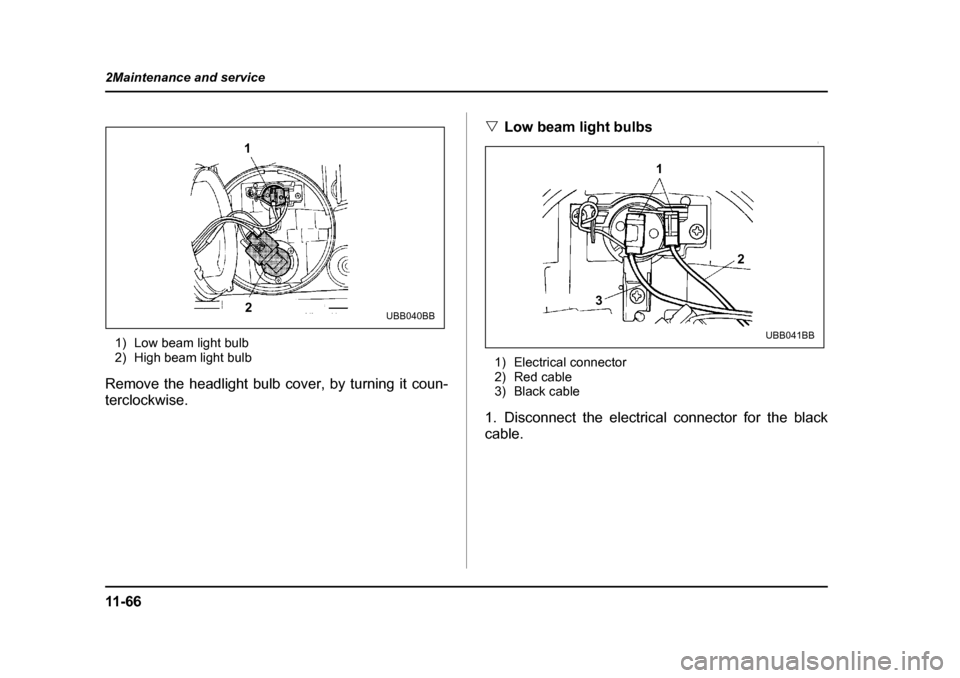 SUBARU OUTBACK 2004 4.G Owners Manual 11 - 6 6
2Maintenance and service
1) Low beam light bulb 
2) High beam light bulb
Remove the headlight bulb cover, by turning it coun- 
terclockwise. �V
Low beam light bulbs
0
1) Electrical connector 