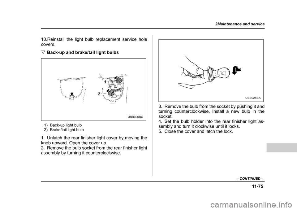 SUBARU OUTBACK 2004 4.G Owners Manual 11 -7 5
2Maintenance and service
– CONTINUED  –
10.Reinstall the light bulb replacement service hole covers. �VBack-up and brake/tail light bulbs
1) Back-up light bulb 
2) Brake/tail light bulb
1.
