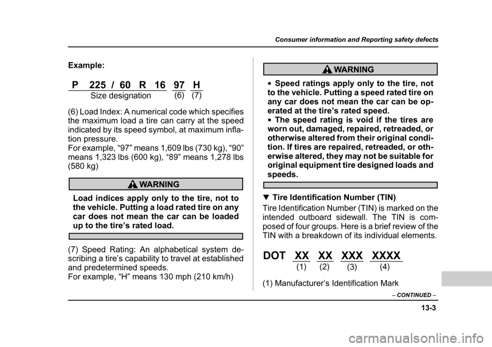 SUBARU OUTBACK 2004 4.G Owners Manual 13-3
Consumer information and Reporting safety defects
– CONTINUED  –
Example: 
(6) Load Index: A numerical code which specifies 
the maximum load a tire can carry at the speed
indicated by its sp