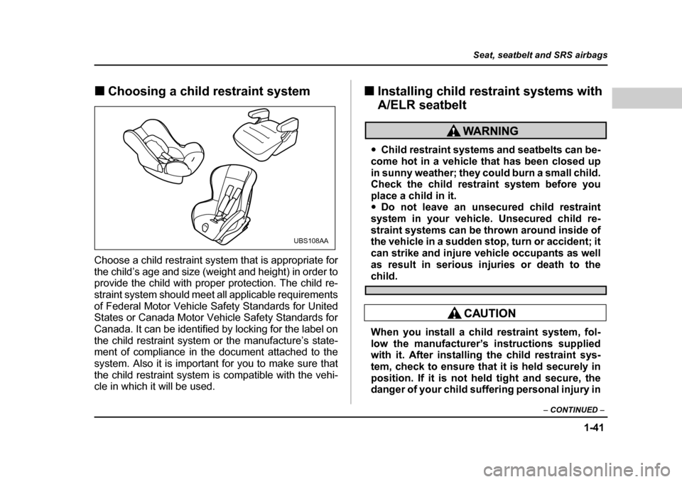 SUBARU OUTBACK 2004 4.G Repair Manual 1-41
Seat, seatbelt and SRS airbags
– CONTINUED  –
�„Choosing a child restraint system
Choose a child restraint system that is appropriate for 
the child’s age and size (weight and height) in 