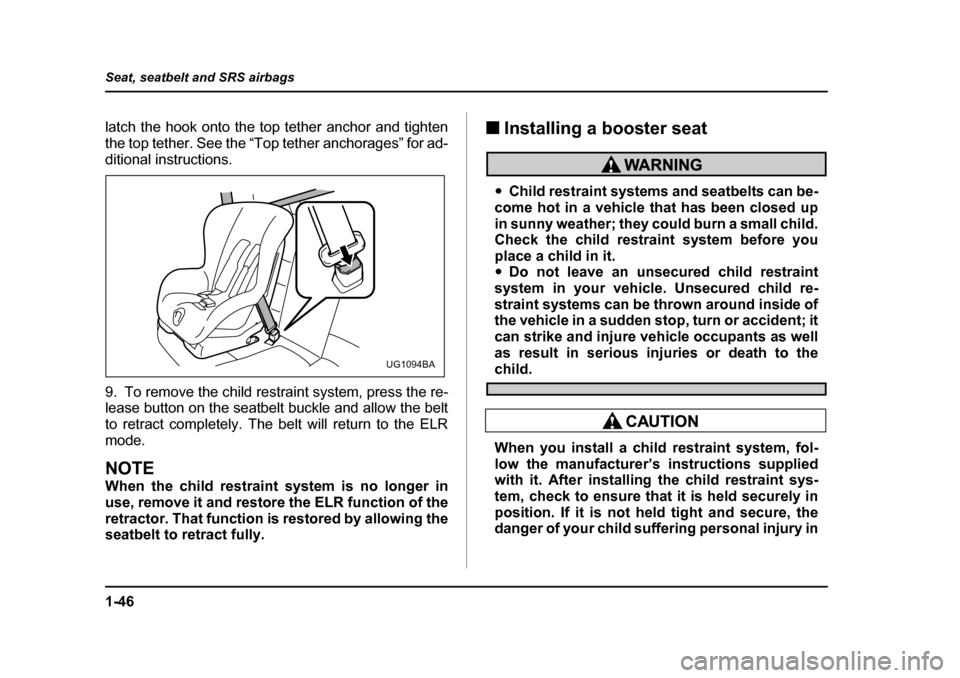 SUBARU OUTBACK 2004 4.G Manual PDF 1-46
Seat, seatbelt and SRS airbags
latch the hook onto the top tether anchor and tighten
the top tether. See the “Top tether anchorages” for ad-
ditional instructions.
9. To remove the child re SUBARU OUTBACK 2004 4.G Manual PDF 1-46
Seat, seatbelt and SRS airbags
latch the hook onto the top tether anchor and tighten
the top tether. See the “Top tether anchorages” for ad-
ditional instructions.
9. To remove the child re
