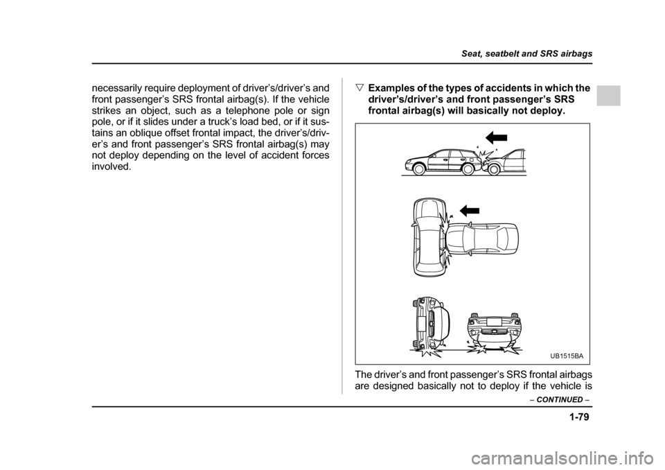 SUBARU OUTBACK 2005 4.G Owners Manual 1-79
Seat, seatbelt and SRS airbags
– CONTINUED –
necessarily require deployment of driver’s/driver’s and
front passenger’s SRS frontal airbag(s). If the vehiclestrikes an object, such as SUBARU OUTBACK 2005 4.G Owners Manual 1-79
Seat, seatbelt and SRS airbags
– CONTINUED –
necessarily require deployment of driver’s/driver’s and
front passenger’s SRS frontal airbag(s). If the vehiclestrikes an object, such as