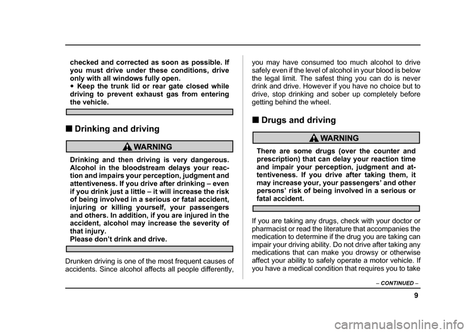 SUBARU OUTBACK 2005 4.G Owners Manual 9
–
 CONTINUED  –
checked and corrected as soon as possible. If 
you must drive under these conditions, drive
only with all windows fully open. "Keep the trunk lid or rear gate closed while
drivin
