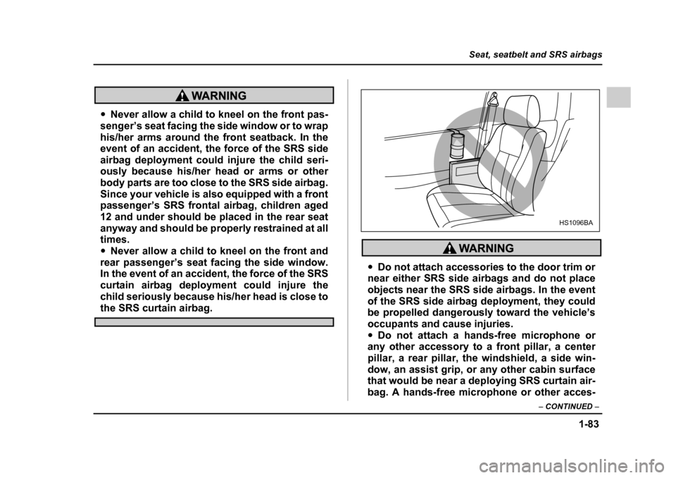 SUBARU OUTBACK 2005 4.G Owners Manual 1-83
Seat, seatbelt and SRS airbags
– CONTINUED –
"Never allow a child to kneel on the front pas-
senger’s seat facing the side window or to wrap
his/her arms around the front seatback. In the SUBARU OUTBACK 2005 4.G Owners Manual 1-83
Seat, seatbelt and SRS airbags
– CONTINUED –
"Never allow a child to kneel on the front pas-
senger’s seat facing the side window or to wrap
his/her arms around the front seatback. In the