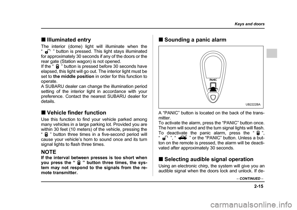 SUBARU OUTBACK 2005 4.G Owners Manual 2-15
Keys and doors
– CONTINUED –
!Illuminated entry
The interior (dome) light will illuminate when the
“ ” button is pressed. This light stays illuminated
for approximately 30 seconds if a SUBARU OUTBACK 2005 4.G Owners Manual 2-15
Keys and doors
– CONTINUED –
!Illuminated entry
The interior (dome) light will illuminate when the
“ ” button is pressed. This light stays illuminated
for approximately 30 seconds if a