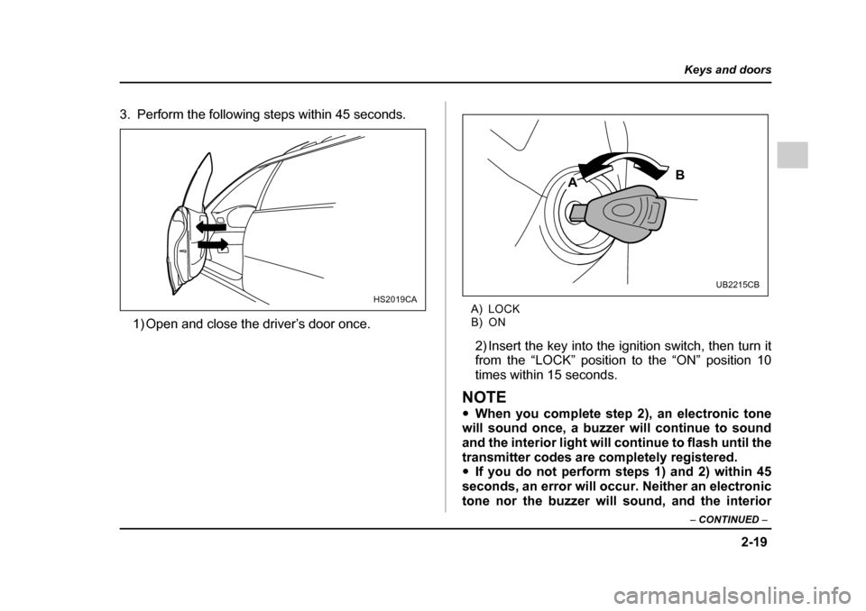 SUBARU OUTBACK 2005 4.G Owners Manual 2-19
Keys and doors
– CONTINUED –
3. Perform the following steps within 45 seconds.
1) Open and close the driver’s door once. A) LOCK
B) ON
2) Insert the key into the ignition switch, then tur SUBARU OUTBACK 2005 4.G Owners Manual 2-19
Keys and doors
– CONTINUED –
3. Perform the following steps within 45 seconds.
1) Open and close the driver’s door once. A) LOCK
B) ON
2) Insert the key into the ignition switch, then tur