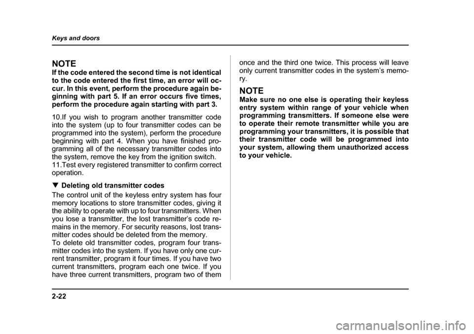 SUBARU OUTBACK 2005 4.G Owners Manual 2-22
Keys and doors
NOTE 
If the code entered the second time is not identical to the code entered the first time, an error will oc-
cur. In this event, perform the procedure again be- 
ginning with p