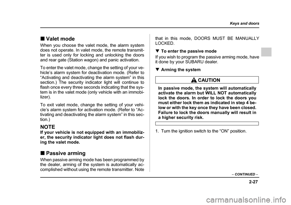 SUBARU OUTBACK 2005 4.G Owners Manual 2-27
Keys and doors
– CONTINUED  –
!Valet mode
When you choose the valet mode, the alarm system 
does not operate. In valet mode, the remote transmit- 
ter is used only for locking and unlocking t