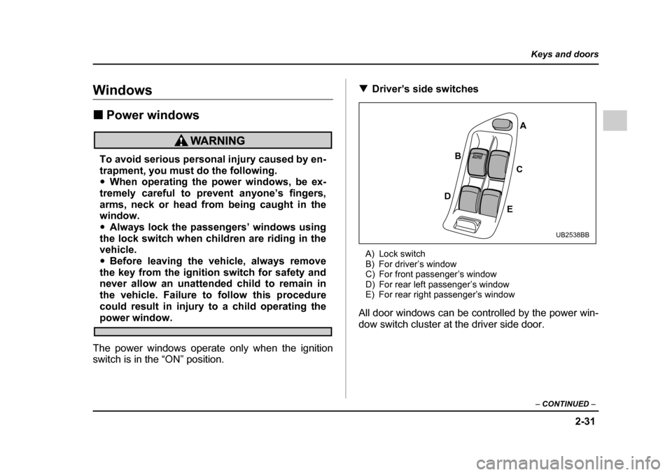 SUBARU OUTBACK 2005 4.G Owners Manual 2-31
Keys and doors
– CONTINUED –
Windows !Power windows
To avoid serious personal injury caused by en-
trapment, you must do the following."When operating the power windows, be ex-
tremely care SUBARU OUTBACK 2005 4.G Owners Manual 2-31
Keys and doors
– CONTINUED –
Windows !Power windows
To avoid serious personal injury caused by en-
trapment, you must do the following."When operating the power windows, be ex-
tremely care
