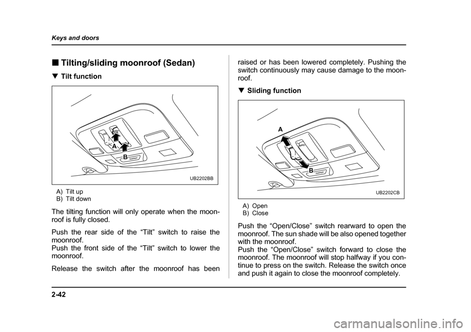 SUBARU OUTBACK 2005 4.G Owners Manual 2-42
Keys and doors
!
Tilting/sliding moonroof (Sedan)
! Tilt function
A) Tilt up
B) Tilt down
The tilting function will only operate when the moon-
roof is fully closed.
Push the rear side of the SUBARU OUTBACK 2005 4.G Owners Manual 2-42
Keys and doors
!
Tilting/sliding moonroof (Sedan)
! Tilt function
A) Tilt up
B) Tilt down
The tilting function will only operate when the moon-
roof is fully closed.
Push the rear side of the