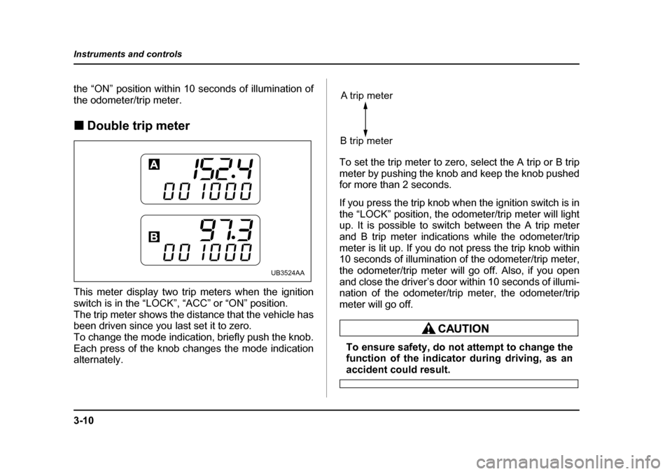 SUBARU OUTBACK 2005 4.G Owners Manual 3-10
Instruments and controls
the “ON” position within 10 seconds of illumination of
the odometer/trip meter. !
Double trip meter
This meter display two trip meters when the ignition
switch is i SUBARU OUTBACK 2005 4.G Owners Manual 3-10
Instruments and controls
the “ON” position within 10 seconds of illumination of
the odometer/trip meter. !
Double trip meter
This meter display two trip meters when the ignition
switch is i
