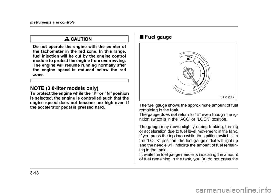 SUBARU OUTBACK 2005 4.G Owners Manual 3-18
Instruments and controls
Do not operate the engine with the pointer of
the tachometer in the red zone. In this range,
fuel injection will be cut by the engine control
module to protect the eng SUBARU OUTBACK 2005 4.G Owners Manual 3-18
Instruments and controls
Do not operate the engine with the pointer of
the tachometer in the red zone. In this range,
fuel injection will be cut by the engine control
module to protect the eng