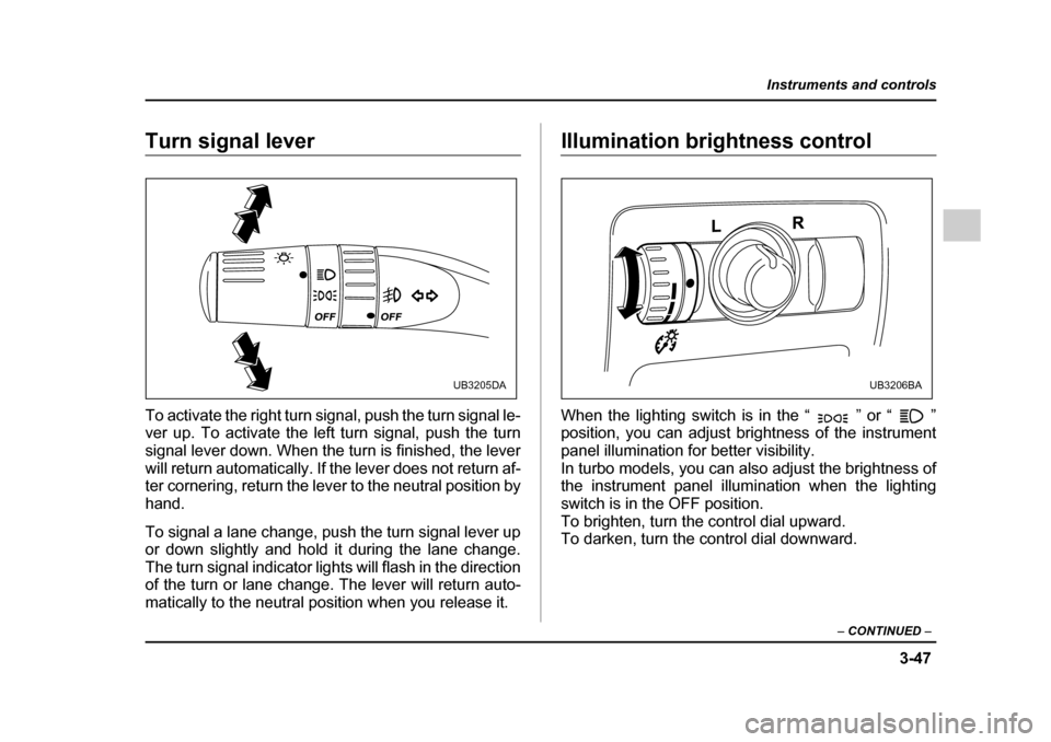 SUBARU OUTBACK 2005 4.G Owners Manual 3-47
Instruments and controls
– CONTINUED –
Turn signal lever
To activate the right turn signal, push the turn signal le-
ver up. To activate the left turn signal, push the turn
signal lever d SUBARU OUTBACK 2005 4.G Owners Manual 3-47
Instruments and controls
– CONTINUED –
Turn signal lever
To activate the right turn signal, push the turn signal le-
ver up. To activate the left turn signal, push the turn
signal lever d