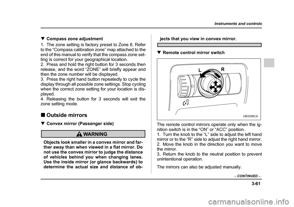 SUBARU OUTBACK 2005 4.G Owners Manual 3-61
Instruments and controls
– CONTINUED  –
!Compass zone adjustment
1. The zone setting is factory preset to Zone 8. Refer 
to the “Compass calibration zone” map attached to the
end of this 