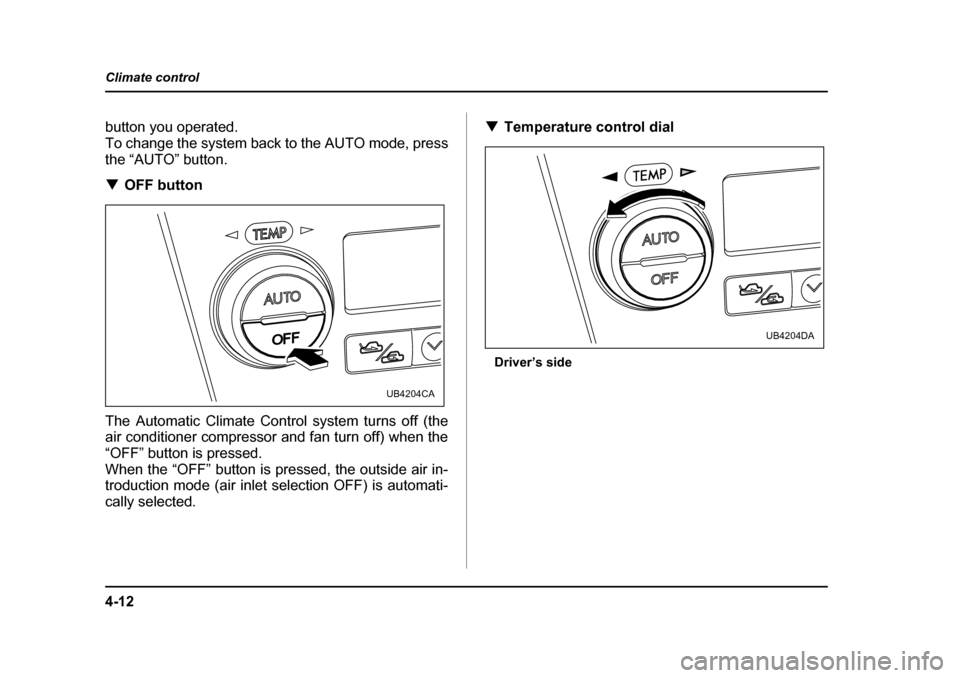 SUBARU OUTBACK 2005 4.G Owners Manual 4-12
Climate control
button you operated.
To change the system back to the AUTO mode, press
the “AUTO” button. !
OFF button
The Automatic Climate Control system turns off (the
air conditioner co SUBARU OUTBACK 2005 4.G Owners Manual 4-12
Climate control
button you operated.
To change the system back to the AUTO mode, press
the “AUTO” button. !
OFF button
The Automatic Climate Control system turns off (the
air conditioner co