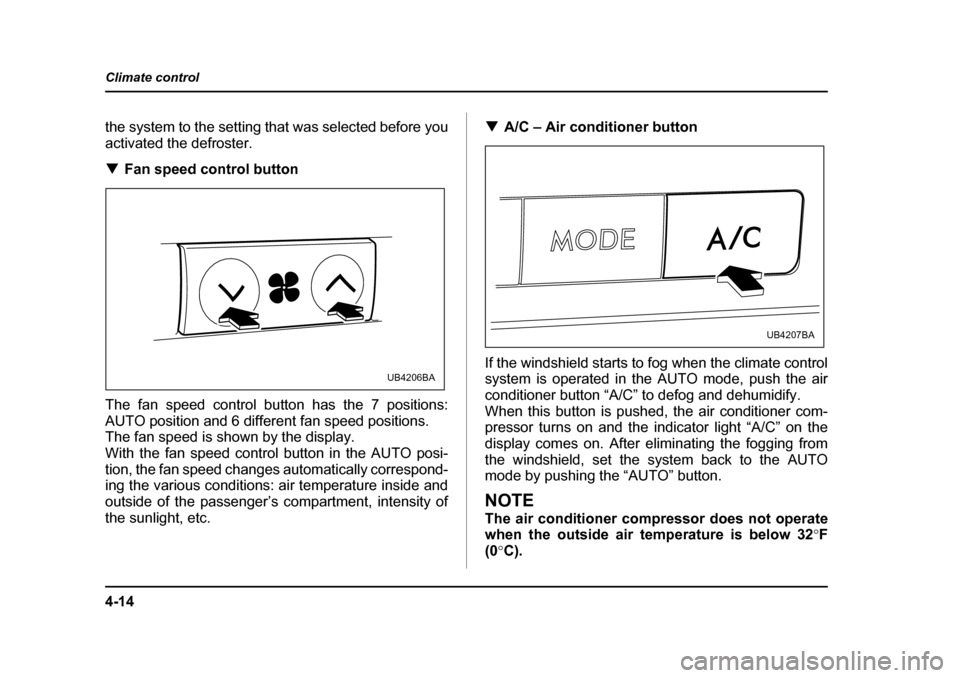 SUBARU OUTBACK 2005 4.G Owners Manual 4-14
Climate control
the system to the setting that was selected before you
activated the defroster. !
Fan speed control button
The fan speed control button has the 7 positions:
AUTO position and 6 SUBARU OUTBACK 2005 4.G Owners Manual 4-14
Climate control
the system to the setting that was selected before you
activated the defroster. !
Fan speed control button
The fan speed control button has the 7 positions:
AUTO position and 6