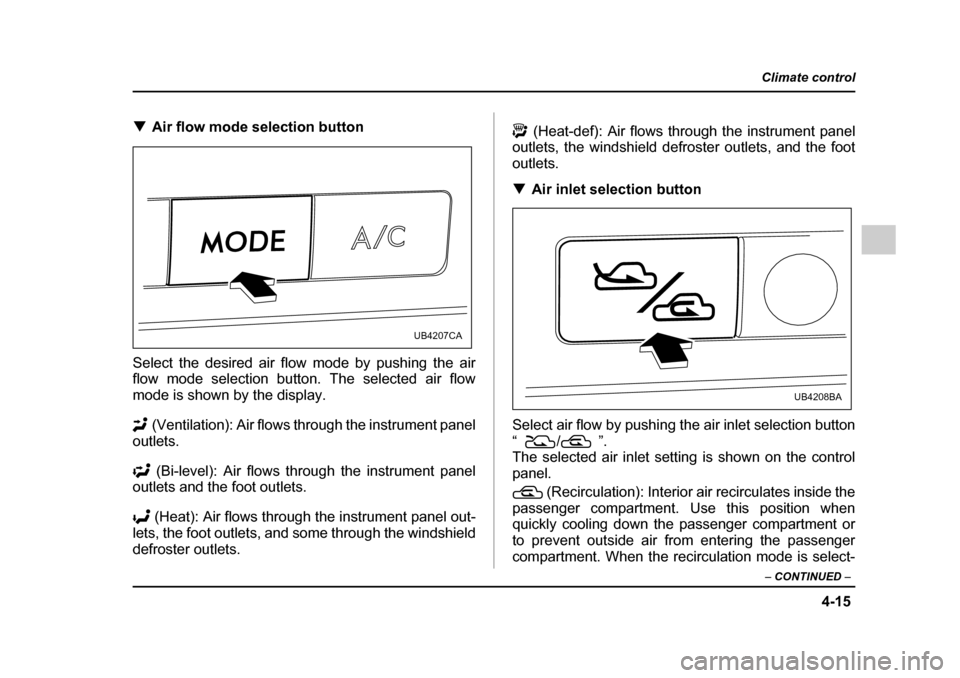 SUBARU OUTBACK 2005 4.G Owners Manual 4-15
Climate control
–  CONTINUED  –
!Air flow mode selection button
Select the desired air flow mode by pushing the air 
flow mode selection button. The selected air flow 
mode is shown by the di