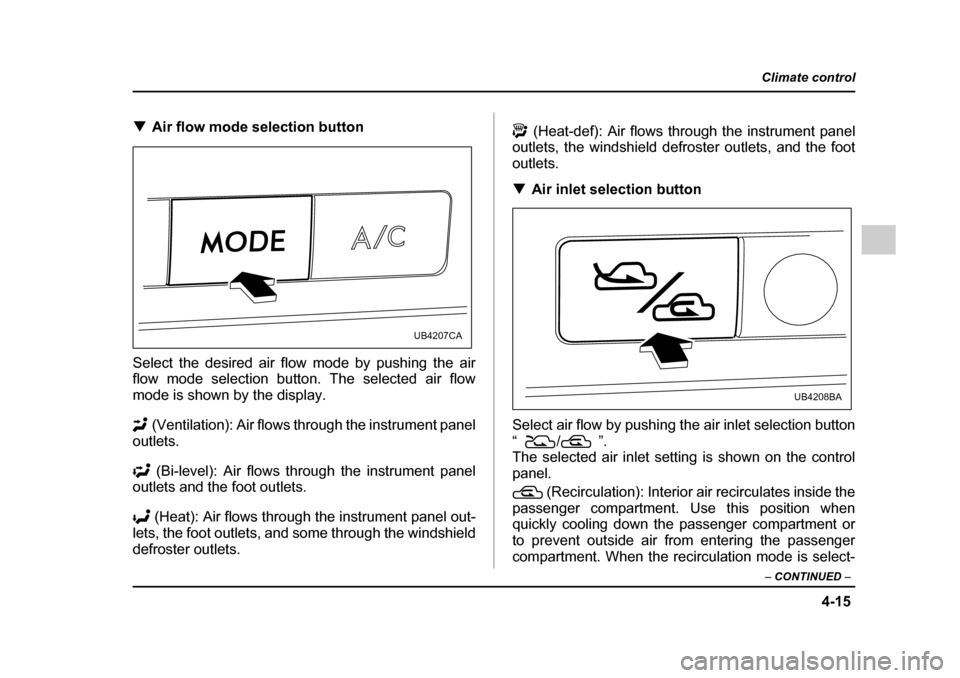 SUBARU OUTBACK 2005 4.G Owners Manual 4-15
Climate control
– CONTINUED –
!Air flow mode selection button
Select the desired air flow mode by pushing the air
flow mode selection button. The selected air flow
mode is shown by the di SUBARU OUTBACK 2005 4.G Owners Manual 4-15
Climate control
– CONTINUED –
!Air flow mode selection button
Select the desired air flow mode by pushing the air
flow mode selection button. The selected air flow
mode is shown by the di