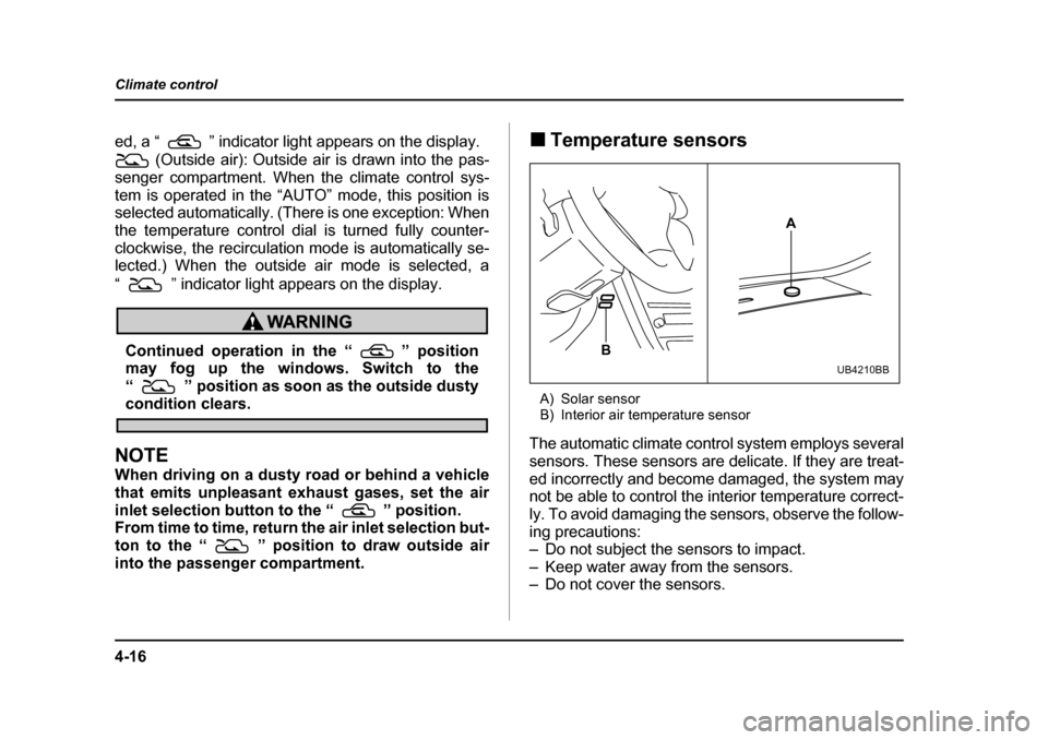 SUBARU OUTBACK 2005 4.G Owners Manual 4-16
Climate control
ed, a “ ” indicator light appears on the display.
(Outside air): Outside air is drawn into the pas-
senger compartment. When the climate control sys-
tem is operated in the SUBARU OUTBACK 2005 4.G Owners Manual 4-16
Climate control
ed, a “ ” indicator light appears on the display.
(Outside air): Outside air is drawn into the pas-
senger compartment. When the climate control sys-
tem is operated in the