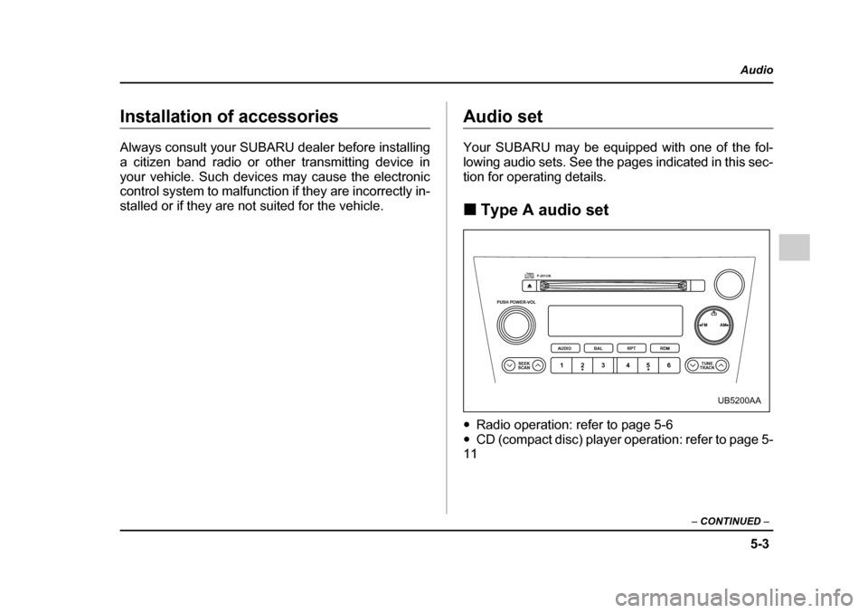 SUBARU OUTBACK 2005 4.G Owners Manual 5-3
Audio
– CONTINUED –
Installation of accessories
Always consult your SUBARU dealer before installing
a citizen band radio or other transmitting device in
your vehicle. Such devices may caus SUBARU OUTBACK 2005 4.G Owners Manual 5-3
Audio
– CONTINUED –
Installation of accessories
Always consult your SUBARU dealer before installing
a citizen band radio or other transmitting device in
your vehicle. Such devices may caus
