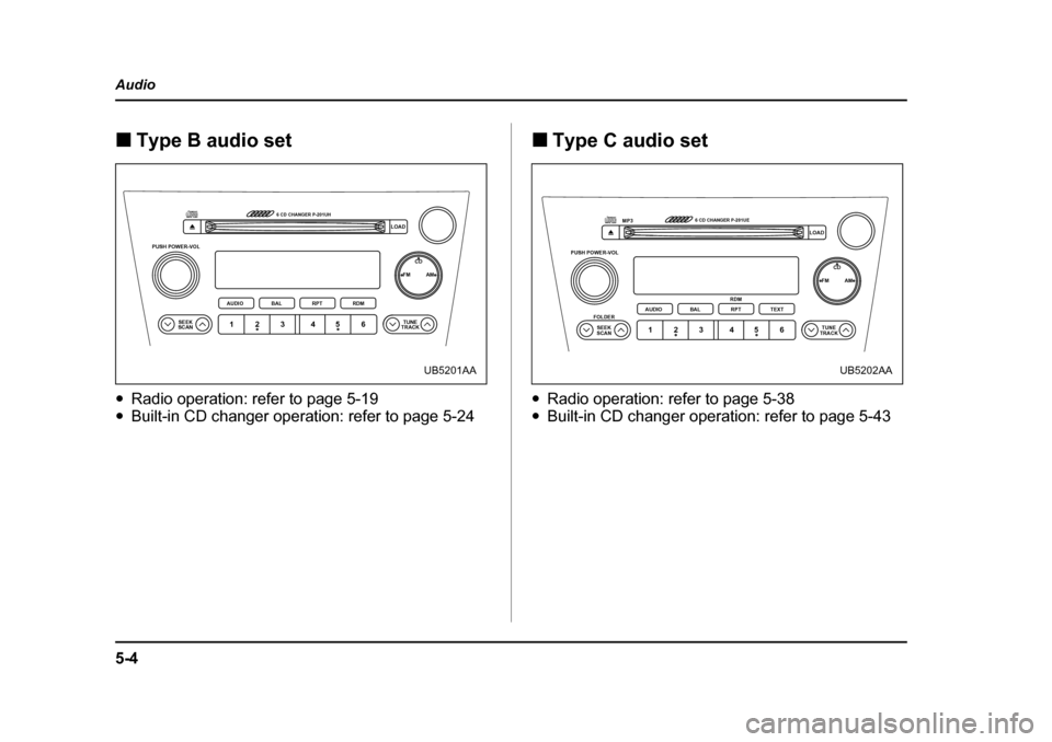 SUBARU OUTBACK 2005 4.G Owners Manual 5-4
Audio
!
Type B audio set
" Radio operation: refer to page 5-19
" Built-in CD changer operation: refer to page 5-24 !
Type C audio set
" Radio operation: refer to page 5-38
" Built-in CD changer SUBARU OUTBACK 2005 4.G Owners Manual 5-4
Audio
!
Type B audio set
" Radio operation: refer to page 5-19
" Built-in CD changer operation: refer to page 5-24 !
Type C audio set
" Radio operation: refer to page 5-38
" Built-in CD changer