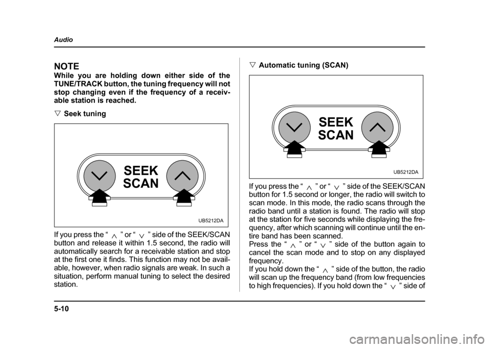 SUBARU OUTBACK 2005 4.G Owners Manual 5-10
Audio
NOTE
While you are holding down either side of the
TUNE/TRACK button, the tuning frequency will not
stop changing even if the frequency of a receiv-
able station is reached. "
Seek tunin SUBARU OUTBACK 2005 4.G Owners Manual 5-10
Audio
NOTE
While you are holding down either side of the
TUNE/TRACK button, the tuning frequency will not
stop changing even if the frequency of a receiv-
able station is reached. "
Seek tunin