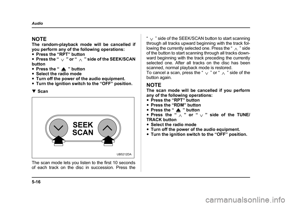 SUBARU OUTBACK 2005 4.G Owners Manual 5-16
Audio
NOTE
The random-playback mode will be cancelled if
you perform any of the following operations:"
Press the “RPT” button
" Press the “ ” or “ ” side of the SEEK/SCAN
button" Pr SUBARU OUTBACK 2005 4.G Owners Manual 5-16
Audio
NOTE
The random-playback mode will be cancelled if
you perform any of the following operations:"
Press the “RPT” button
" Press the “ ” or “ ” side of the SEEK/SCAN
button" Pr