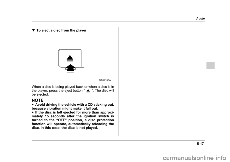 SUBARU OUTBACK 2005 4.G Owners Manual 5-17
Audio
– CONTINUED –
!To eject a disc from the player
When a disc is being played back or when a disc is in
the player, press the eject button “ ”. The disc will
be ejected.
NOTE " Avo SUBARU OUTBACK 2005 4.G Owners Manual 5-17
Audio
– CONTINUED –
!To eject a disc from the player
When a disc is being played back or when a disc is in
the player, press the eject button “ ”. The disc will
be ejected.
NOTE " Avo