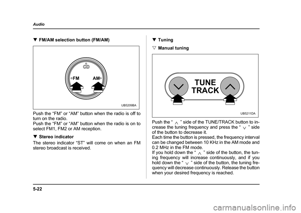 SUBARU OUTBACK 2005 4.G Owners Manual 5-22
Audio
!
FM/AM selection button (FM/AM)
Push the “FM” or “AM” button when the radio is off to
turn on the radio.
Push the “FM” or “AM” button when the radio is on to
select FM1, SUBARU OUTBACK 2005 4.G Owners Manual 5-22
Audio
!
FM/AM selection button (FM/AM)
Push the “FM” or “AM” button when the radio is off to
turn on the radio.
Push the “FM” or “AM” button when the radio is on to
select FM1,