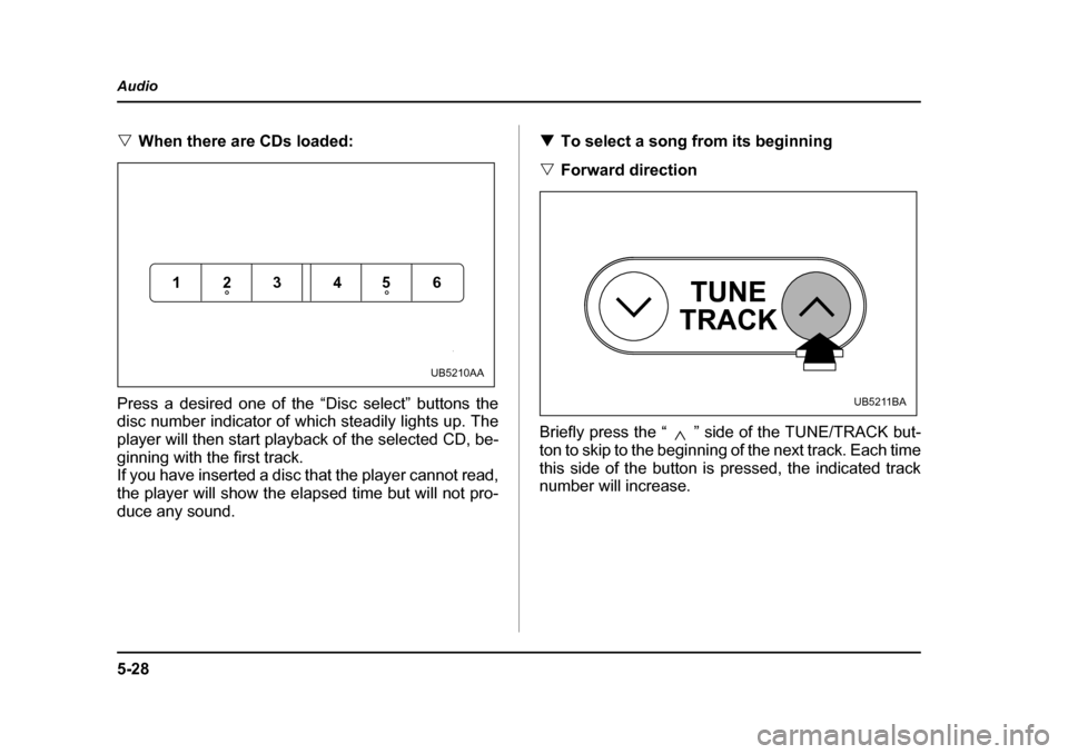 SUBARU OUTBACK 2005 4.G Owners Manual 5-28
Audio
"
When there are CDs loaded:
Press a desired one of the “Disc select” buttons the
disc number indicator of which steadily lights up. The
player will then start playback of the selecte SUBARU OUTBACK 2005 4.G Owners Manual 5-28
Audio
"
When there are CDs loaded:
Press a desired one of the “Disc select” buttons the
disc number indicator of which steadily lights up. The
player will then start playback of the selecte