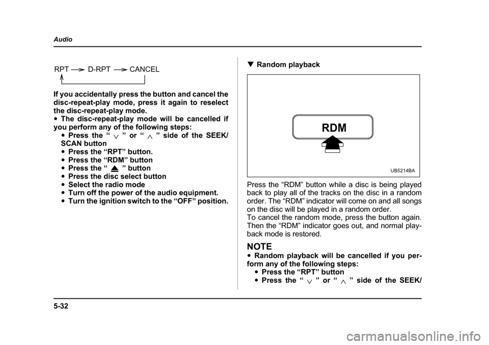 SUBARU OUTBACK 2005 4.G Owners Manual 5-32
Audio
If you accidentally press the button and cancel the
disc-repeat-play mode, press it again to reselect
the disc-repeat-play mode. "
The disc-repeat-play mode will be cancelled if
you perfor SUBARU OUTBACK 2005 4.G Owners Manual 5-32
Audio
If you accidentally press the button and cancel the
disc-repeat-play mode, press it again to reselect
the disc-repeat-play mode. "
The disc-repeat-play mode will be cancelled if
you perfor
