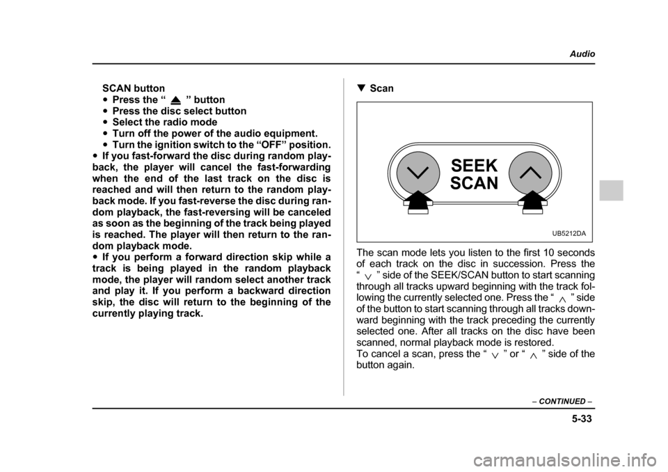 SUBARU OUTBACK 2005 4.G Owners Manual 5-33
Audio
– CONTINUED –
SCAN button "Press the “ ” button
" Press the disc select button
" Select the radio mode
" Turn off the power of the audio equipment.
" Turn the ignition switch to t SUBARU OUTBACK 2005 4.G Owners Manual 5-33
Audio
– CONTINUED –
SCAN button "Press the “ ” button
" Press the disc select button
" Select the radio mode
" Turn off the power of the audio equipment.
" Turn the ignition switch to t