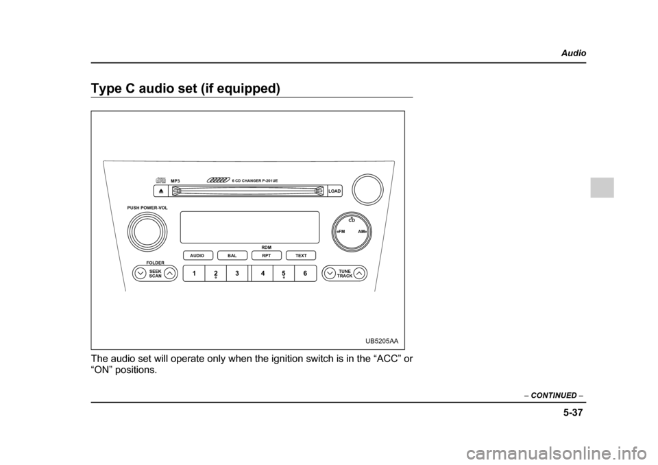 SUBARU OUTBACK 2005 4.G Owners Manual 5-37
Audio
– CONTINUED –
Type C audio set (if equipped)
The audio set will operate only when the ignition switch is in the “ACC” or
“ON” positions.
PUSH POWER-VOL
SEEK
SCAN
FOLDER
TUNE SUBARU OUTBACK 2005 4.G Owners Manual 5-37
Audio
– CONTINUED –
Type C audio set (if equipped)
The audio set will operate only when the ignition switch is in the “ACC” or
“ON” positions.
PUSH POWER-VOL
SEEK
SCAN
FOLDER
TUNE