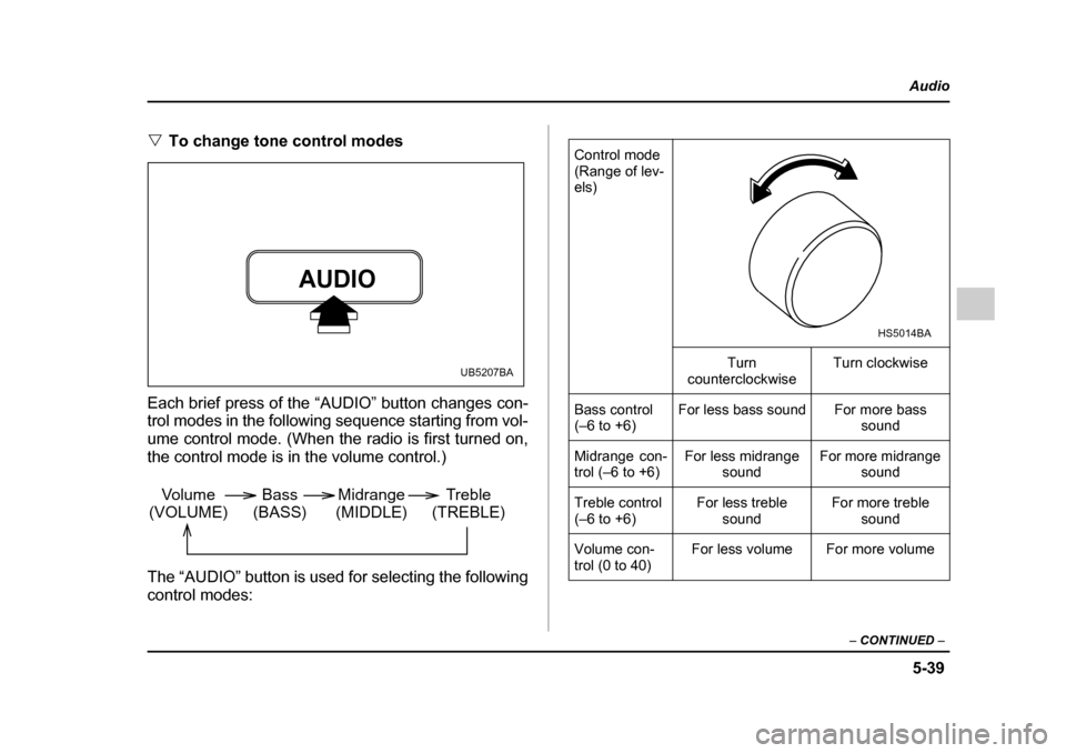SUBARU OUTBACK 2005 4.G Owners Manual 5-39
Audio
– CONTINUED –
"To change tone control modes
Each brief press of the “AUDIO” button changes con-
trol modes in the following sequence starting from vol-
ume control mode. (When t SUBARU OUTBACK 2005 4.G Owners Manual 5-39
Audio
– CONTINUED –
"To change tone control modes
Each brief press of the “AUDIO” button changes con-
trol modes in the following sequence starting from vol-
ume control mode. (When t