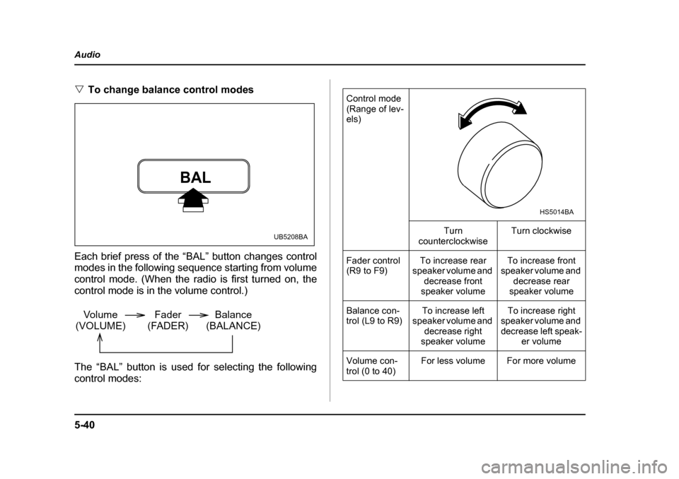 SUBARU OUTBACK 2005 4.G Owners Manual 5-40
Audio
"
To change balance control modes
Each brief press of the “BAL” button changes control
modes in the following sequence starting from volume
control mode. (When the radio is first turn SUBARU OUTBACK 2005 4.G Owners Manual 5-40
Audio
"
To change balance control modes
Each brief press of the “BAL” button changes control
modes in the following sequence starting from volume
control mode. (When the radio is first turn