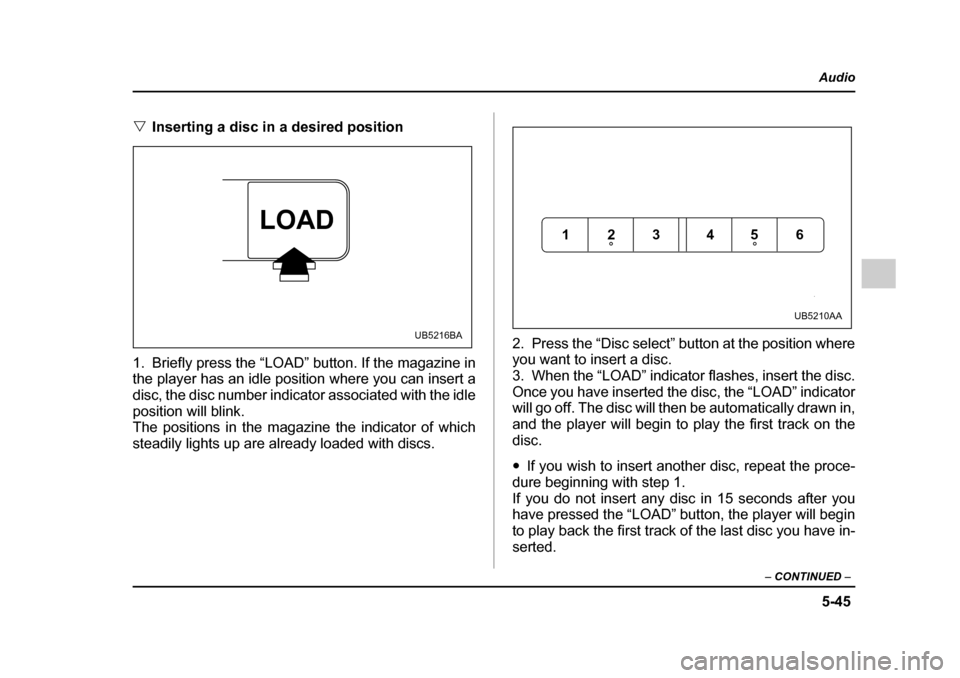 SUBARU OUTBACK 2005 4.G Owners Manual 5-45
Audio
– CONTINUED –
"Inserting a disc in a desired position0
1. Briefly press the “LOAD” button. If the magazine in
the player has an idle position where you can insert a
disc, the di SUBARU OUTBACK 2005 4.G Owners Manual 5-45
Audio
– CONTINUED –
"Inserting a disc in a desired position0
1. Briefly press the “LOAD” button. If the magazine in
the player has an idle position where you can insert a
disc, the di