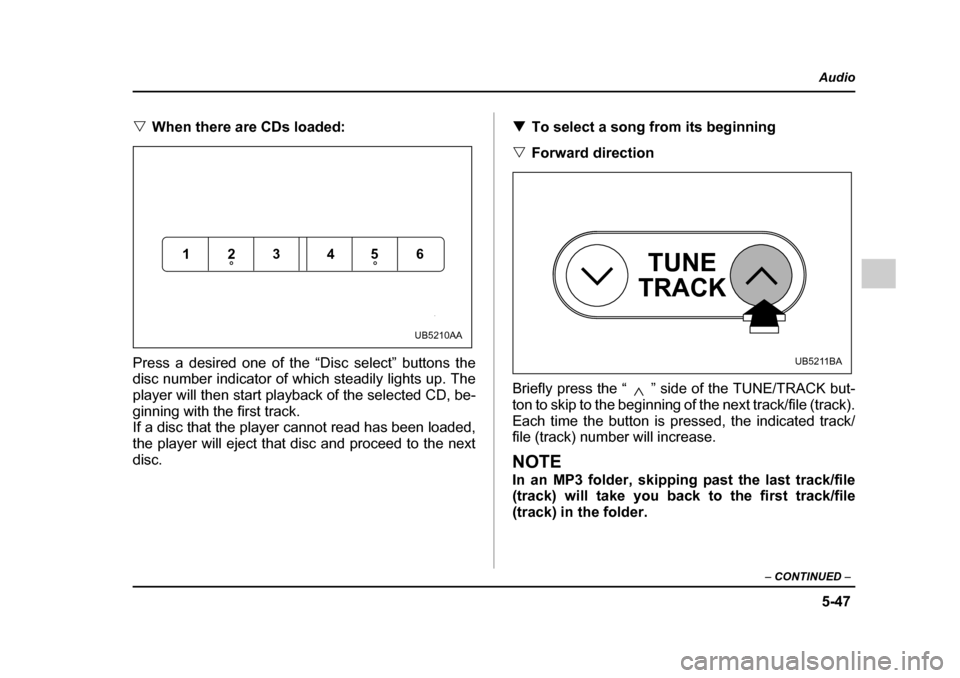 SUBARU OUTBACK 2005 4.G Owners Manual 5-47
Audio
– CONTINUED –
"When there are CDs loaded:
Press a desired one of the “Disc select” buttons the
disc number indicator of which steadily lights up. The
player will then start play SUBARU OUTBACK 2005 4.G Owners Manual 5-47
Audio
– CONTINUED –
"When there are CDs loaded:
Press a desired one of the “Disc select” buttons the
disc number indicator of which steadily lights up. The
player will then start play