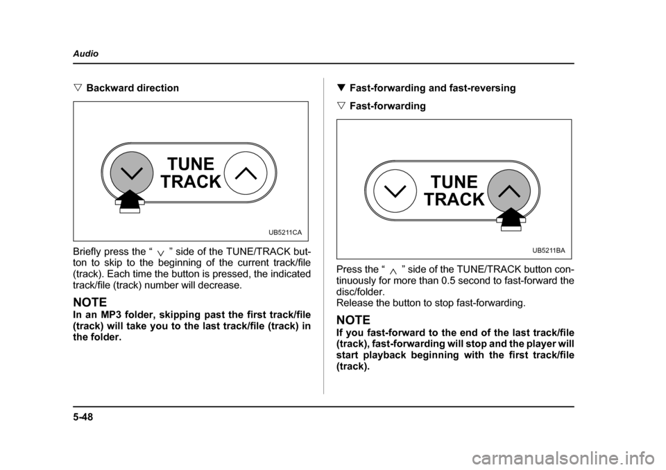 SUBARU OUTBACK 2005 4.G Owners Manual 5-48
Audio
"
Backward direction
Briefly press the “ ” side of the TUNE/TRACK but-
ton to skip to the beginning of the current track/file
(track). Each time the button is pressed, the indicated
t SUBARU OUTBACK 2005 4.G Owners Manual 5-48
Audio
"
Backward direction
Briefly press the “ ” side of the TUNE/TRACK but-
ton to skip to the beginning of the current track/file
(track). Each time the button is pressed, the indicated
t