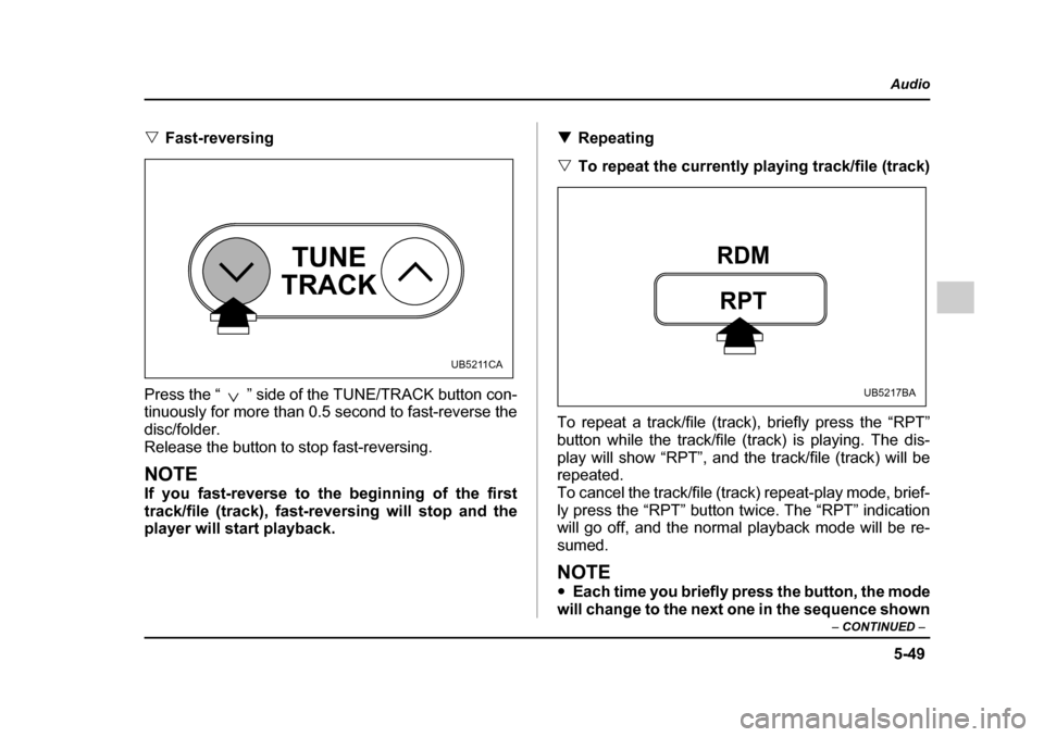 SUBARU OUTBACK 2005 4.G Owners Manual 5-49
Audio
– CONTINUED –
"Fast-reversing
Press the “ ” side of the TUNE/TRACK button con-
tinuously for more than 0.5 second to fast-reverse the disc/folder.
Release the button to stop fas SUBARU OUTBACK 2005 4.G Owners Manual 5-49
Audio
– CONTINUED –
"Fast-reversing
Press the “ ” side of the TUNE/TRACK button con-
tinuously for more than 0.5 second to fast-reverse the disc/folder.
Release the button to stop fas