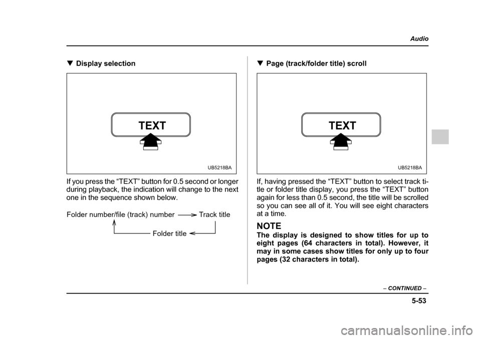 SUBARU OUTBACK 2005 4.G Owners Manual 5-53
Audio
– CONTINUED –
!Display selection
If you press the “TEXT” button for 0.5 second or longer
during playback, the indication will change to the next
one in the sequence shown below. SUBARU OUTBACK 2005 4.G Owners Manual 5-53
Audio
– CONTINUED –
!Display selection
If you press the “TEXT” button for 0.5 second or longer
during playback, the indication will change to the next
one in the sequence shown below.