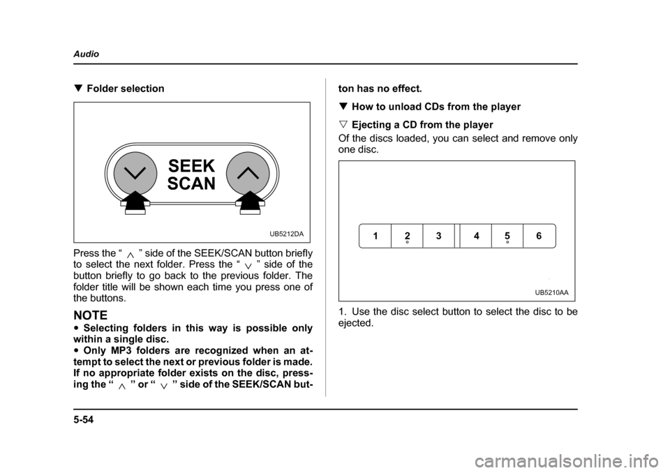 SUBARU OUTBACK 2005 4.G Owners Manual 5-54
Audio
!
Folder selection
Press the “ ” side of the SEEK/SCAN button briefly
to select the next folder. Press the “ ” side of the
button briefly to go back to the previous folder. The
fo SUBARU OUTBACK 2005 4.G Owners Manual 5-54
Audio
!
Folder selection
Press the “ ” side of the SEEK/SCAN button briefly
to select the next folder. Press the “ ” side of the
button briefly to go back to the previous folder. The
fo