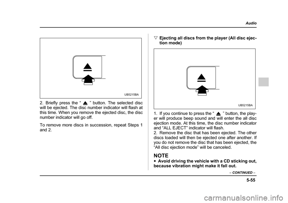 SUBARU OUTBACK 2005 4.G Owners Manual 5-55
Audio
– CONTINUED –
2. Briefly press the “ ” button. The selected disc
will be ejected. The disc number indicator will flash at
this time. When you remove the ejected disc, the disc
n SUBARU OUTBACK 2005 4.G Owners Manual 5-55
Audio
– CONTINUED –
2. Briefly press the “ ” button. The selected disc
will be ejected. The disc number indicator will flash at
this time. When you remove the ejected disc, the disc
n