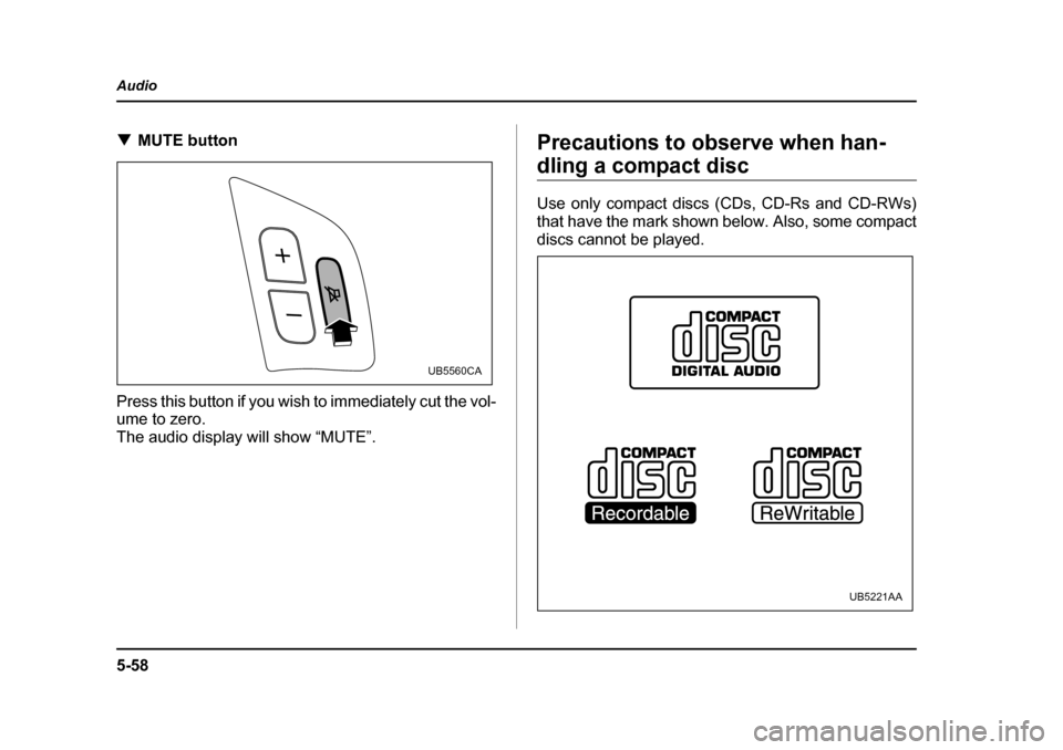 SUBARU OUTBACK 2005 4.G Owners Manual 5-58
Audio
!
MUTE button
Press this button if you wish to immediately cut the vol-
ume to zero.
The audio display will show “MUTE”. Precautions to observe when han-
dling a compact disc
Use on SUBARU OUTBACK 2005 4.G Owners Manual 5-58
Audio
!
MUTE button
Press this button if you wish to immediately cut the vol-
ume to zero.
The audio display will show “MUTE”. Precautions to observe when han-
dling a compact disc
Use on