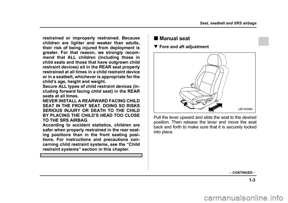 SUBARU OUTBACK 2005 4.G Owners Guide 1-3
Seat, seatbelt and SRS airbags
– CONTINUED –
restrained or improperly restrained. Because
children are lighter and weaker than adults,
their risk of being injured from deployment is
greater SUBARU OUTBACK 2005 4.G Owners Guide 1-3
Seat, seatbelt and SRS airbags
– CONTINUED –
restrained or improperly restrained. Because
children are lighter and weaker than adults,
their risk of being injured from deployment is
greater
