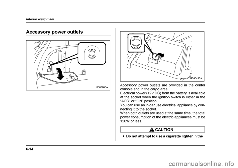 SUBARU OUTBACK 2005 4.G Owners Manual 6-14
Interior equipment
Accessory power outlets
Accessory power outlets are provided in the center
console and in the cargo area.
Electrical power (12V DC) from the battery is available
at the socke SUBARU OUTBACK 2005 4.G Owners Manual 6-14
Interior equipment
Accessory power outlets
Accessory power outlets are provided in the center
console and in the cargo area.
Electrical power (12V DC) from the battery is available
at the socke