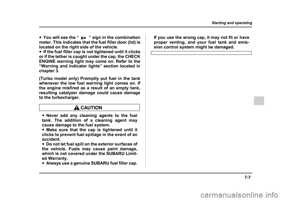 SUBARU OUTBACK 2005 4.G Owners Manual 7-7
Starting and operating
– CONTINUED –
"You will see the “ ” sign in the combination
meter. This indicates that the fuel filler door (lid) is
located on the right side of the vehicle. " If SUBARU OUTBACK 2005 4.G Owners Manual 7-7
Starting and operating
– CONTINUED –
"You will see the “ ” sign in the combination
meter. This indicates that the fuel filler door (lid) is
located on the right side of the vehicle. " If